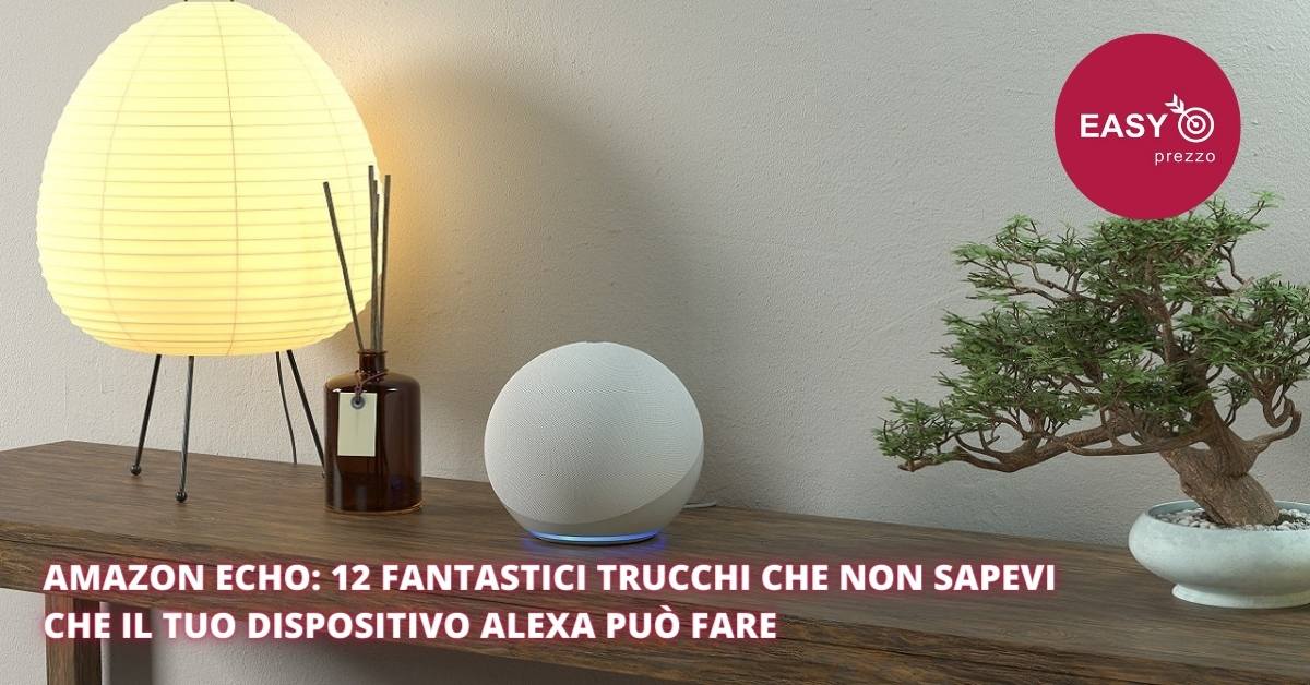 Amazon Echo 12 Fantastici Trucchi Che Non Sapevi Che Il Tuo Dispositivo Alexa Può Fare